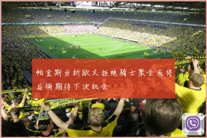 帕金斯分析欧文拒绝骑士聚会或将后悔期待下次机会