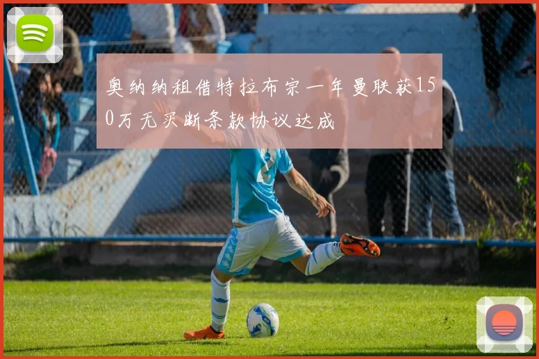 奥纳纳租借特拉布宗一年曼联获150万无买断条款协议达成