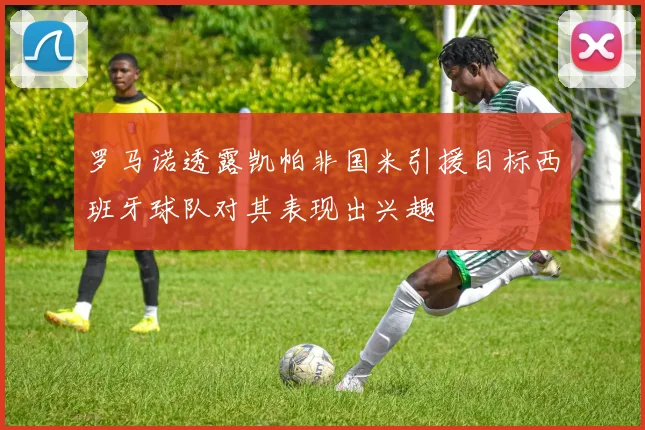 罗马诺透露凯帕非国米引援目标西班牙球队对其表现出兴趣